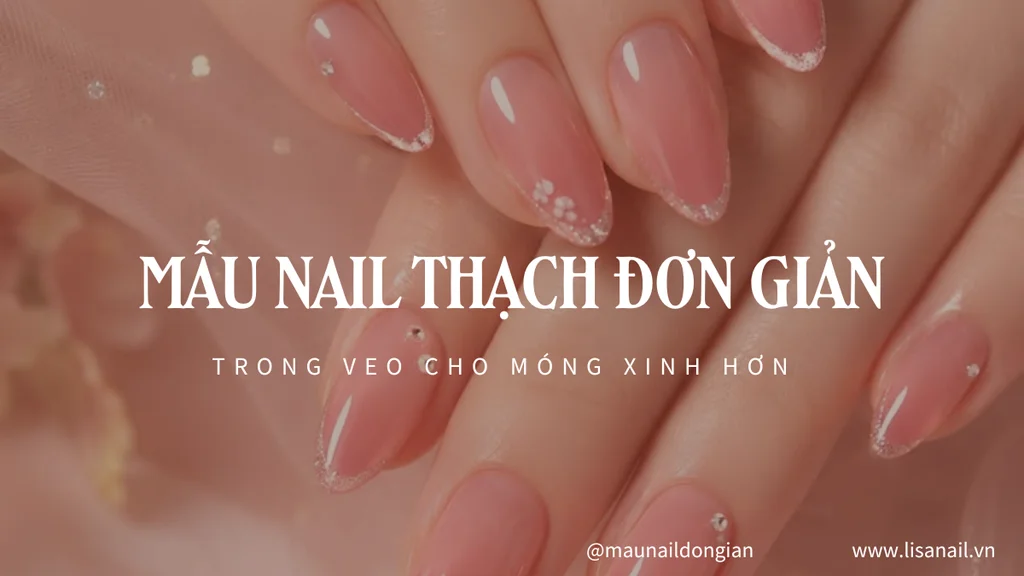 Mẫu nail thạch đơn giản trong veo cho móng xinh hơn